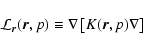 \begin{displaymath}%
\mathcal{L}_{\vec{r}}(\vec{r},p) \equiv \nabla \left[K(\vec{r},p)\nabla \right]
\end{displaymath}