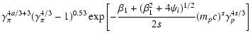 $\displaystyle \gamma_{\pi}^{4a/3+3}(\gamma_{\pi}^{4/3}-1)^{0.53}\exp\left[
-\frac{\beta_1+(\beta_1^2+4\psi_i)^{1/2}}{2s}(m_{p}c)^s\gamma_{p}^{4s/3}\right]$