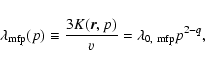 \begin{displaymath}%
\lambda_{{\rm mfp}}(p)\equiv\frac{3K(\vec{r},p)}{v}=\lambda_{{\rm0,~mfp}}p^{2-q},
\end{displaymath}