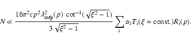 \begin{displaymath}%
N\propto\frac{16\pi^2cp^2\lambda_{{\rm mfp}}^2(p)~\cot^{-1}...
...})}{3\sqrt{\xi^2-1}}\sum_i\alpha_iT_i(\xi={\rm const.})R_i(p).
\end{displaymath}