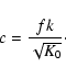 \begin{displaymath}%
c=\frac{fk}{\sqrt{K_0}}\cdot
\end{displaymath}