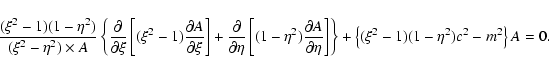 \begin{displaymath}%
\frac{(\xi^2-1)(1-\eta^2)}{(\xi^2-\eta^2) \times A}
\left\{...
...right]\right\}+\left\{(\xi^2-1)(1-\eta^2)c^2-m^2\right\}A = 0.
\end{displaymath}