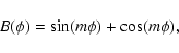 \begin{displaymath}%
B(\phi)=\sin(m\phi)+ \cos(m\phi),
\end{displaymath}