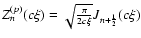 $Z_{n}^{(p)}(c\xi)=\sqrt{\frac{\pi}{2c\xi}}J_{n+\frac{1}{2}}(c\xi)$