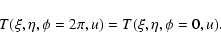 \begin{displaymath}%
T(\xi,\eta,\phi=2\pi,u)=T(\xi,\eta,\phi=0,u).
\end{displaymath}