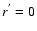 $r^{^{\prime}}=0$