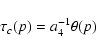 \begin{displaymath}%
\tau_{c} (p)=a_{4}^{-1}\theta (p)
\end{displaymath}