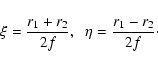 \begin{displaymath}%
\xi=\frac{r_1+r_2}{2f},\hspace{0.2cm}
\eta=\frac{r_1-r_2}{2f}\cdot
\end{displaymath}