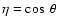 $\eta=\cos~\theta$