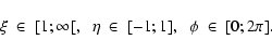 \begin{displaymath}%
\xi~ \in~[1;\infty[,\hspace{0.2cm}
\eta~ \in~[-1;1],\hspace{0.2cm}
\phi~ \in~[0;2\pi].
\end{displaymath}