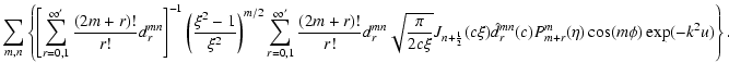 $\displaystyle \sum_{m,n} \left\{\left[\sum_{r=0,1}^{\infty ^{\prime}}
\frac{(2m...
...}{2}}(c\xi)
\hat{d}_r^{mn}(c)P_{m+r}^{m}(\eta) \cos(m\phi)\exp(-k^2u) \right\}.$