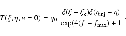 \begin{displaymath}%
T(\xi,\eta,u=0)=q_0\frac{\delta(\xi-\xi_{\rm c})\delta(\eta_{{\rm inj}}-\eta)}
{\left[\exp(4(f-f_{{\rm max}})+1\right]}\cdot
\end{displaymath}