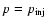 $p=p_{{\rm inj}}$