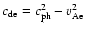 $c_{\rm de} = c_{\rm ph}^2-v_{\rm Ae}^2 $