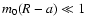 $m_0(R-a)\ll 1$