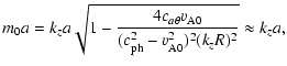 $\displaystyle m_0a = k_za \sqrt{1 -
\frac{4c_{a\theta}v_{\rm A0}}{(c_{\rm ph}^2 - v_{\rm A0}^2)^2(k_zR)^2}}
\approx k_za,$