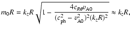 $\displaystyle m_0R = k_zR \sqrt{1 -
\frac{4c_{R\theta}v_{\rm A0}}{(c_{\rm ph}^2 - v_{\rm A0}^2)^2(k_zR)^2}}
\approx k_zR,$