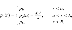 \begin{displaymath}
p_0(r)=\left \{
\begin{array}{l@{\qquad}l} p_{\rm i}, & r<a,...
...^2r^2}{\mu}, & a<r<R,
\\ p_{\rm e}, & r>R, \end{array} \right.
\end{displaymath}