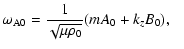 $\displaystyle \omega_{\rm A0}=\frac{1}{\sqrt{\mu\rho_0}}(mA_0+k_zB_0),\;\;\;$
