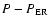 $P-P_{\rm ER}$