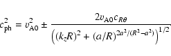 \begin{displaymath}c_{\rm ph}^2 = v_{\rm A0}^2 \pm
\frac{2v_{\rm A0}c_{R\theta}}...
...e\left((k_zR)^2 +
(a/R)^{2a^2/(R^2-a^2)}\right)^{1/2}} \!\cdot \end{displaymath}