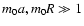 $m_0a, m_0R \gg 1$