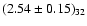 $(2.54 \pm 0.15)_{32}$