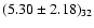 $(5.30 \pm 2.18)_{32}$