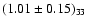 $(1.01 \pm 0.15)_{33}$