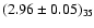 $(2.96 \pm 0.05)_{35}$