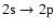 ${\rm 2s} \rightarrow {\rm 2p}$
