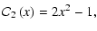 $\displaystyle {\cal C}_2\left(x\right) = 2x^2 - 1,$