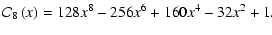 $\displaystyle {\cal C}_8\left(x\right) = 128x^8 - 256x^6 + 160x^4 - 32x^2 + 1.$