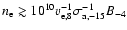 $n_{\rm e} \gtrsim 10^{10} v^{-1}_{\rm e,8} \sigma^{-1}_{\rm a,-15}
B_{-4}$