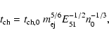 \begin{displaymath}t_{\rm {ch}} = t_{\rm {ch},0} ~m^{5/6}_{\rm {ej}} E^{-1/2}_{51}
n^{-1/3}_0,
\end{displaymath}