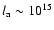 $l_{\rm a} \sim 10^{15}$