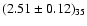 $(2.51 \pm 0.12)_{35}$