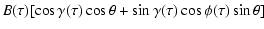 $\displaystyle B (\tau) [\cos \gamma(\tau) \cos \theta + \sin \gamma(\tau) \cos \phi(\tau) \sin \theta]$