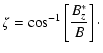 $\displaystyle \zeta = \cos^{-1} \left[\frac{B_z^{*}}{B}\right]\cdot$