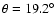 $\theta=19.2^{\circ}$