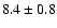 $ 8.4 \pm 0.8$