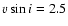 $v\sin i=2.5$