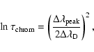 \begin{displaymath}\ln\tau_{\rm chrom} = \left(\frac{\Delta\lambda_{\rm peak}}{2\Delta\lambda_{\rm D}}\right)^2,
\end{displaymath}