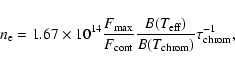 \begin{displaymath}n_{\rm e} = 1.67\times 10^{14}\frac{F_{\rm max}}{F_{\rm cont}}\frac{B(T_{\rm eff})}{B(T_{\rm chrom})}\tau_{\rm chrom}^{-1},
\end{displaymath}