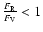 $\frac{F_{\rm R}}{F_{\rm V}}< 1$