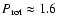 $P_{\rm rot}\approx 1.6$