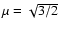 $\mu
=\sqrt{3/2}$