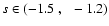 $s \in
(-1.5~ , ~ ~ -1.2)$