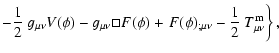 $\displaystyle - \frac{1}{2}~ g_{\mu\nu}
V(\phi)-g_{\mu\nu}\Box F(\phi)+\left. F(\phi)_{;\mu\nu}-{1\over 2}
~T^{\rm m}_{\mu\nu}\right\},~$