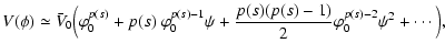 $\displaystyle V(\phi)\simeq \bar{V}_0 \Big(\varphi_0^{p(s)}+p(s)~\varphi_0^{p(s)-1}\psi
+
\frac{p(s)(p(s)-1)}{2}\varphi_0^{p(s)-2}\psi^2+ \cdots\Big),$